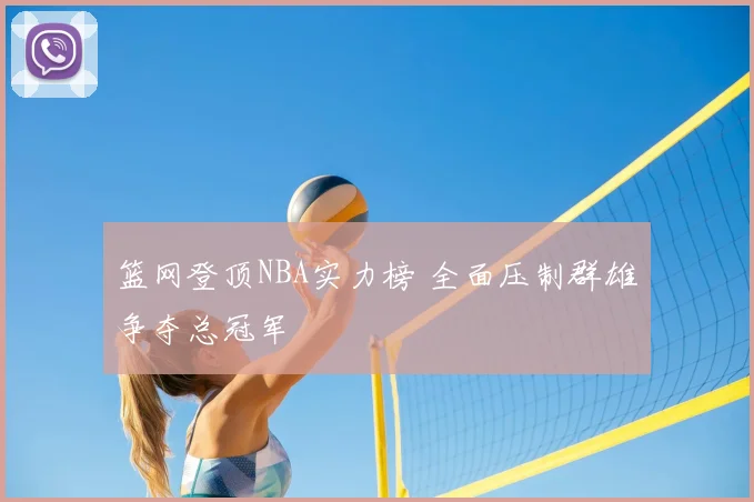 篮网登顶NBA实力榜 全面压制群雄争夺总冠军