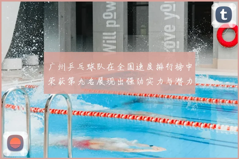 广州乒乓球队在全国速度排行榜中荣获第九名展现出强劲实力与潜力