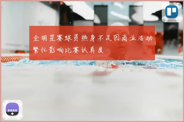 全明星赛球员热身不足因商业活动繁忙影响比赛认真度