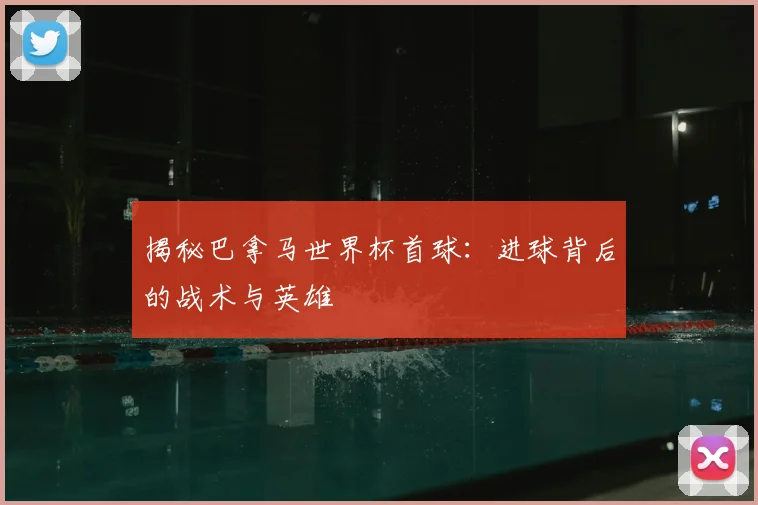揭秘巴拿马世界杯首球:进球背后的战术与英雄