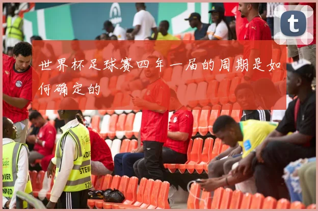 世界杯足球赛四年一届的周期是如何确定的