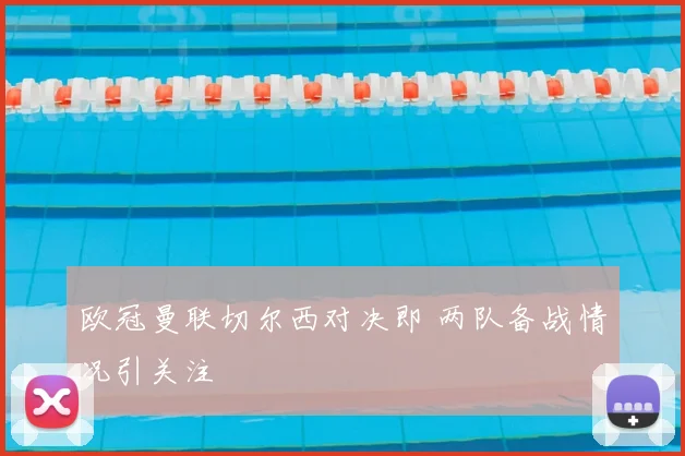 欧冠曼联切尔西对决即 两队备战情况引关注