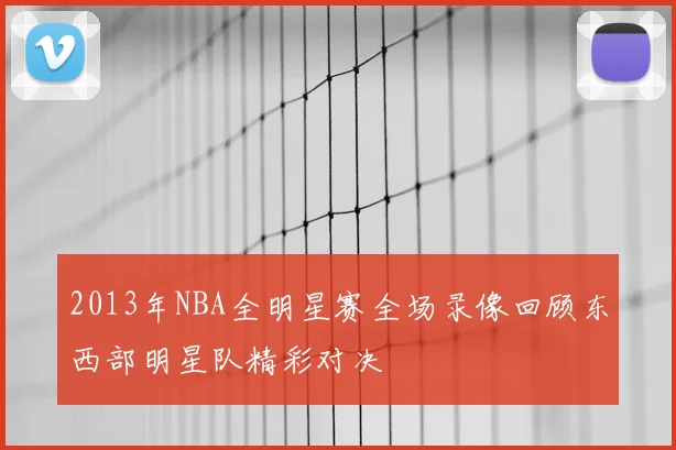 2013年NBA全明星赛全场录像回顾东西部明星队精彩对决