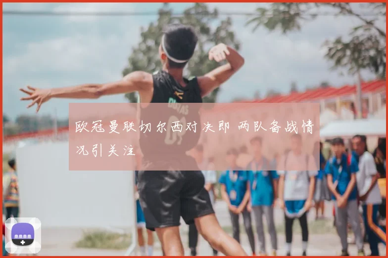 欧冠曼联切尔西对决即 两队备战情况引关注