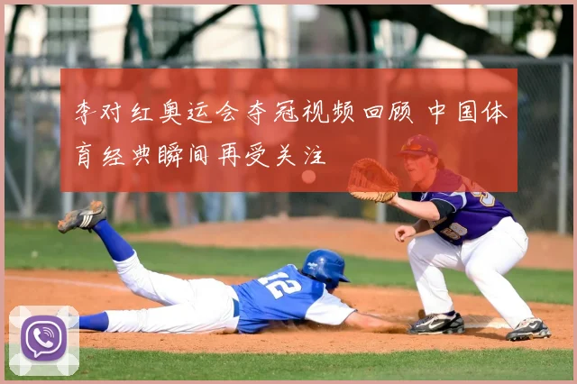 李对红奥运会夺冠视频回顾 中国体育经典瞬间再受关注