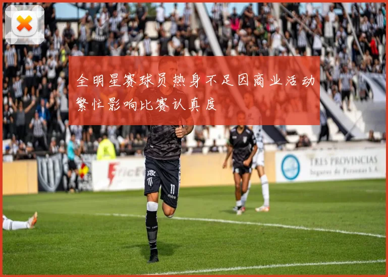 全明星赛球员热身不足因商业活动繁忙影响比赛认真度