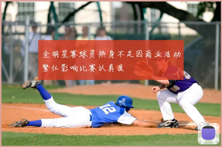 全明星赛球员热身不足因商业活动繁忙影响比赛认真度